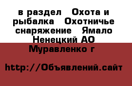  в раздел : Охота и рыбалка » Охотничье снаряжение . Ямало-Ненецкий АО,Муравленко г.